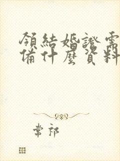 领结婚证需要准备什么资料