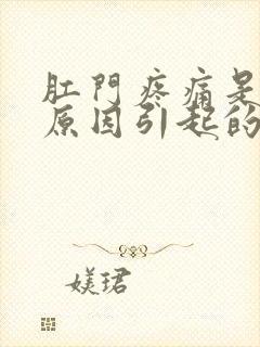 肛门疼痛是什么原因引起的啊