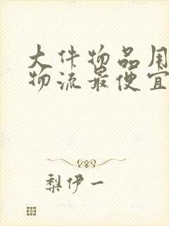 大件物品用什么物流最便宜安全封面