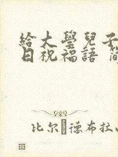 给大学儿子的生日祝福语 简短独特