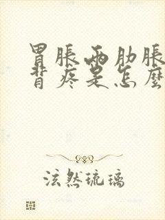 胃胀两肋胀疼后背疼是怎么回事