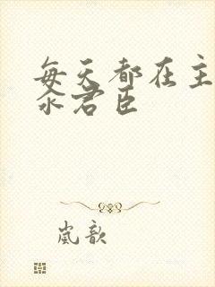 每天都在主动求汆君臣