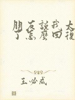 朋友说我太客气了怎么回复