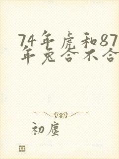 74年虎和87年兔合不合适婚姻