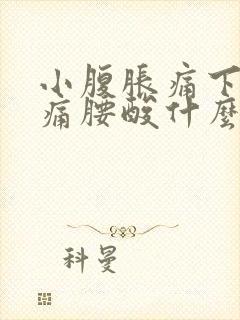 小腹胀痛下坠疼痛腰酸什么情况