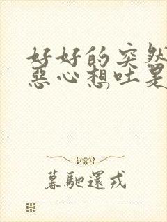 好好的突然头晕恶心想吐是怎么回事