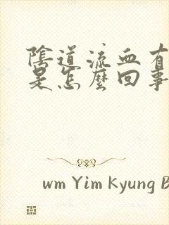 阴道流血有血块是怎么回事