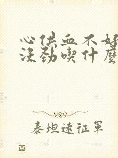 心供血不好浑身没劲吃什么药