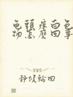 龟头痒白色分泌物怎么回事