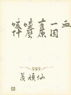 咳啖有一血丝是什么原因