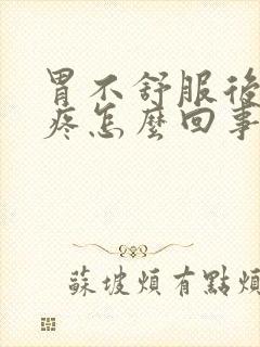 胃不舒服后背胀疼怎么回事