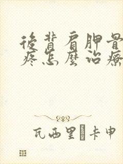 后背肩胛骨中间疼怎么治疗