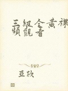 三级全黄裸体视频观看封面