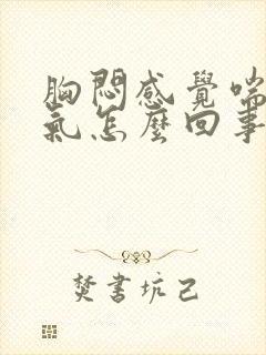 胸闷感觉喘不上气怎么回事