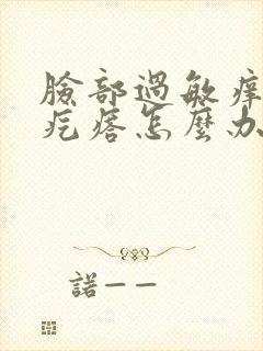 脸部过敏痒起小疙瘩怎么办封面