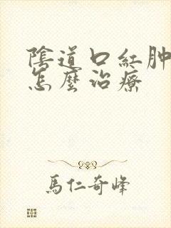 阴道口红肿发疼怎么治疗