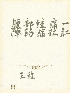 腹部绞痛一阵一阵的痛拉肚子