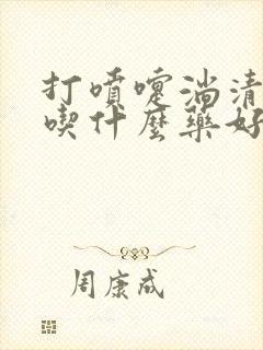 打喷嚏淌清鼻涕吃什么药好使