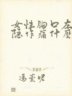 女性胸口左边隐隐作痛什么原因