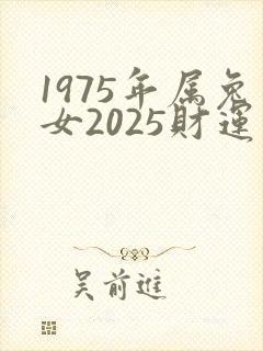 1975年属兔女2025财运如何