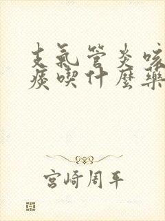 支气管炎咳嗽黄痰吃什么药好得快