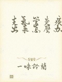 支气管炎痰咳不出来怎么办