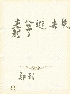 老公进去几下就射了