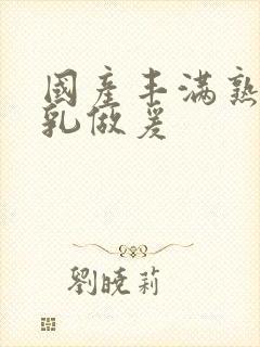 国产丰满熟妇大乳做爰封面