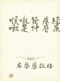 喉咙发痒经常咳嗽是什么原因