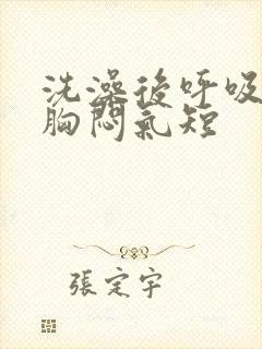 洗澡后呼吸困难胸闷气短