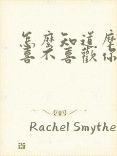 怎么知道摩羯男喜不喜欢你