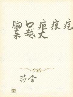 胸口疤痕疙瘩越来越大