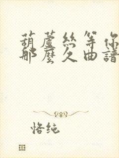 葫芦丝等你等了那么久曲谱