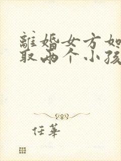 离婚女方如何争取两个小孩抚养权