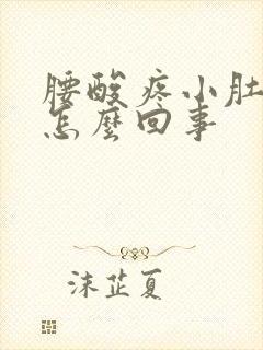 腰酸疼小肚子胀怎么回事