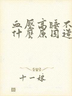 血压高睡不着觉什么原因造成的