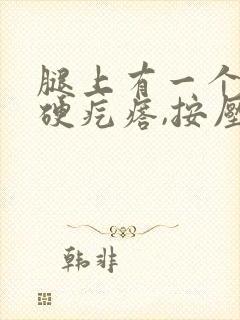 腿上有一个黑色硬疙瘩,按压会疼痛