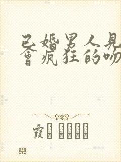 已婚男人见面又会疯狂的吻你抱你,又封面