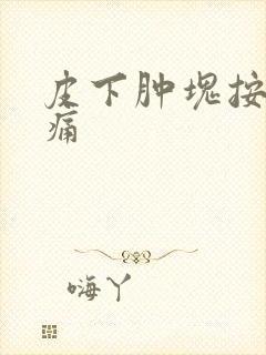 皮下肿块按压疼痛