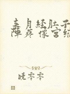 来月经肚子一阵阵疼 像宫缩一样是怎么回事