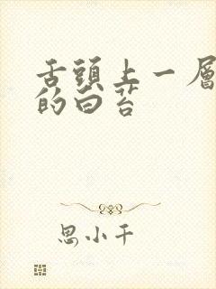 舌头上一层厚腻的白苔