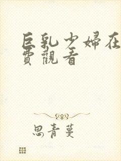 巨乳少妇在线免费观看