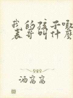 我的孩子喊我的表哥叫什么