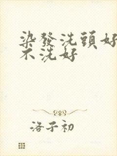 染发洗头好还是不洗好