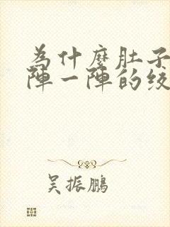 为什么肚子会一阵一阵的绞痛还放屁