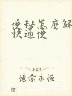 便秘怎么解决最快通便