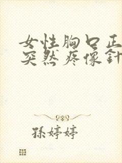 女性胸口正中间突然疼像针刺一样