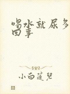 喝水就尿多怎么回事