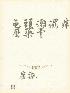 龟头潮湿痒用什么药膏