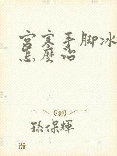 宫寒手脚冰凉要怎么治封面